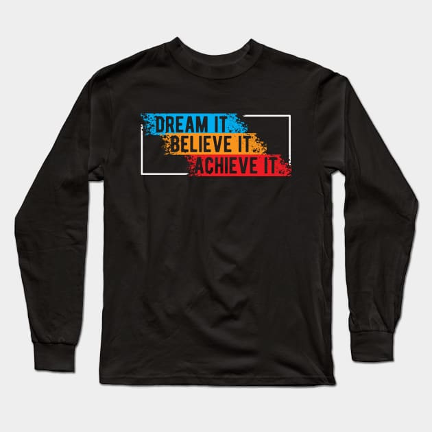 Dream it believe it Achieve it Long Sleeve T-Shirt by KC Happy Shop